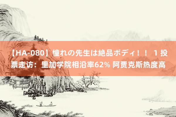 【HA-080】憧れの先生は絶品ボディ！！ 1 投票走访：里加学院相沿率62% 阿贾克斯热度高